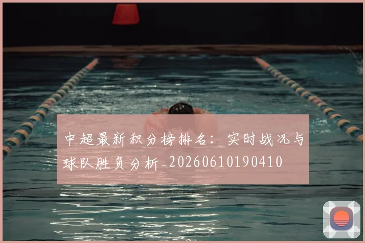 中超最新积分榜排名：实时战况与球队胜负分析_20260610190410