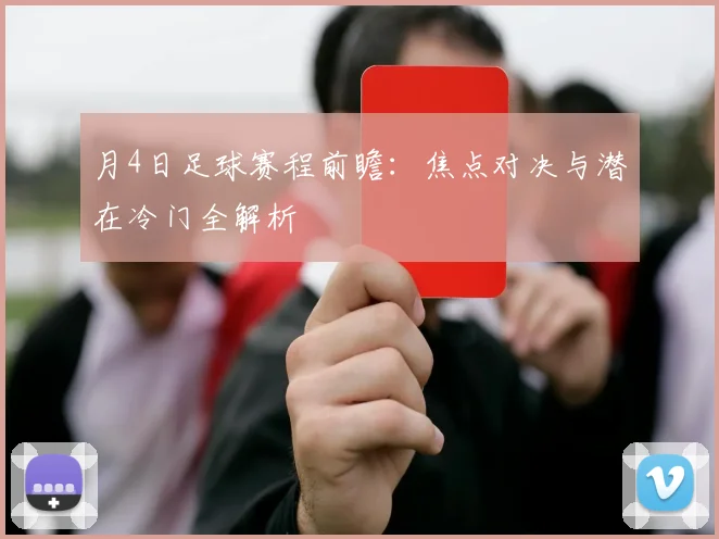 月4日足球赛程前瞻:焦点对决与潜在冷门全解析